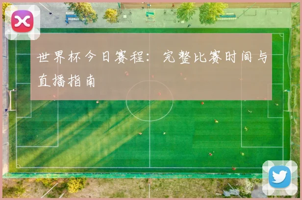 世界杯今日赛程：完整比赛时间与直播指南