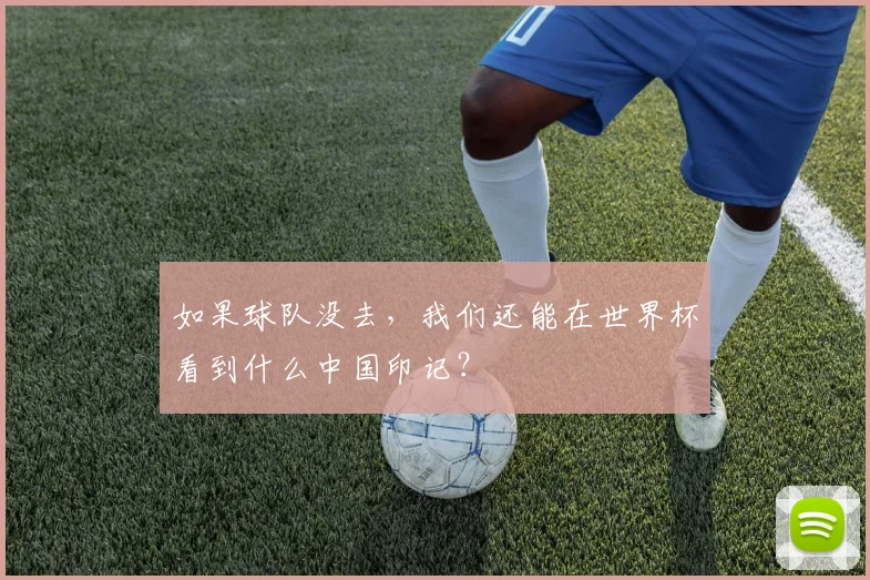 如果球队没去，我们还能在世界杯看到什么中国印记？