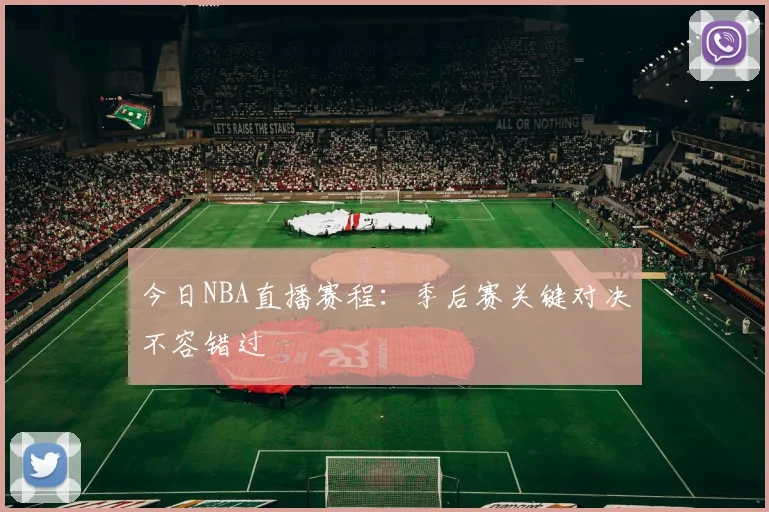 今日NBA直播赛程：季后赛关键对决不容错过