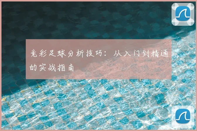 竞彩足球分析技巧:从入门到精通的实战指南