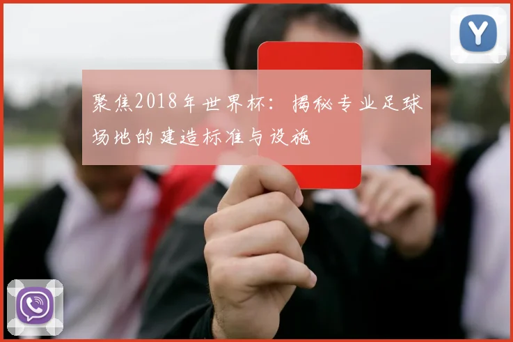 聚焦2018年世界杯：揭秘专业足球场地的建造标准与设施