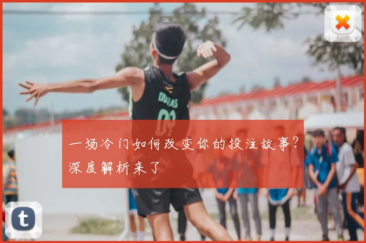 一场冷门如何改变你的投注故事？深度解析来了