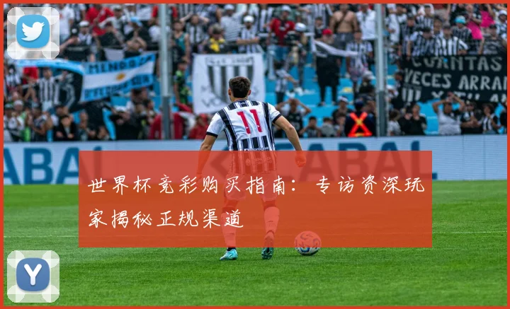 世界杯竞彩购买指南:专访资深玩家揭秘正规渠道