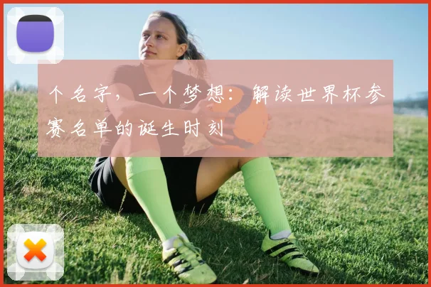 个名字,一个梦想:解读世界杯参赛名单的诞生时刻